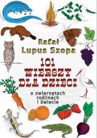 101 wierszy dla dzieci. O zwierzętach, roślinach i świecie Rafał Szopa - okladka książki