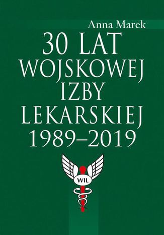 30 lat Wojskowej Izby Lekarskiej 1989-2019 Anna Marek - okladka książki