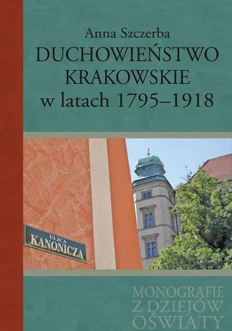 Duchowieństwo krakowskie w latach 1795-1918 Anna Szczerba - okladka książki