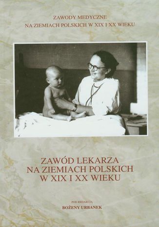 Zawód lekarza na ziemiach polskich w XIX i XX wieku Bożena Urbanek - okladka książki