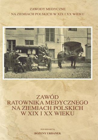 Zawód ratownika medycznego na ziemiach polskich w XIX i XX wieku Bożena Urbanek - okladka książki