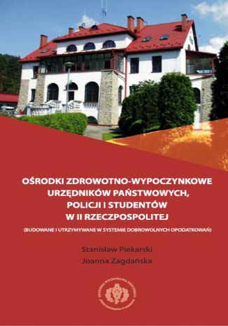 Ośrodki zdrowotno-wypoczynkowe urzędników państwowych, policji i studentów II Rzeczpospolitej Stanisław Piekarski, Joanna Zagdańska - okladka książki