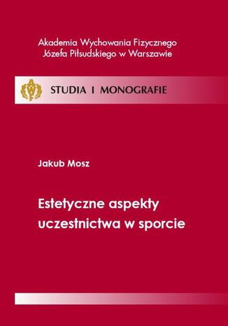 Estetyczne aspekty uczestnictwa w sporcie Jakub Mosz - okladka książki