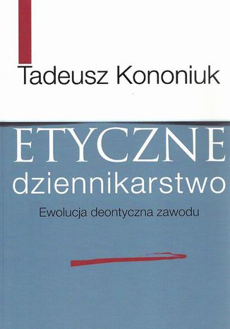 Etyczne dziennikarstwo Tadeusz Kononiuk - okladka książki