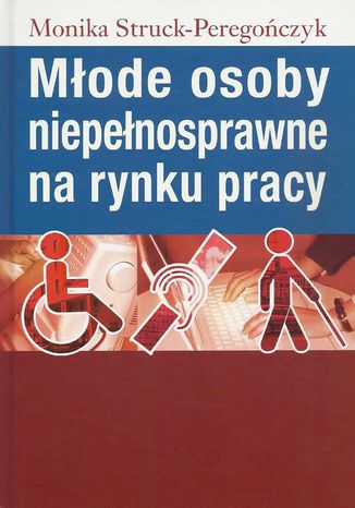 Młode osoby niepełnosprawne na rynku pracy Monika Struck-Peregończyk - okladka książki