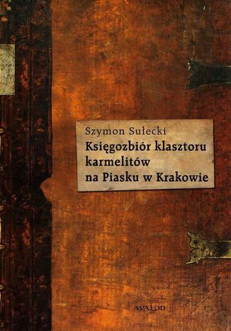 Księgozbiór klasztoru karmelitów na Piasku w Krakowie Szymon Sułecki - okladka książki