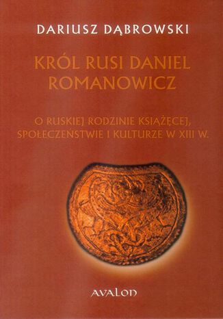 Król Rusi Daniel Romanowicz Dariusz Dąbrowski - okladka książki