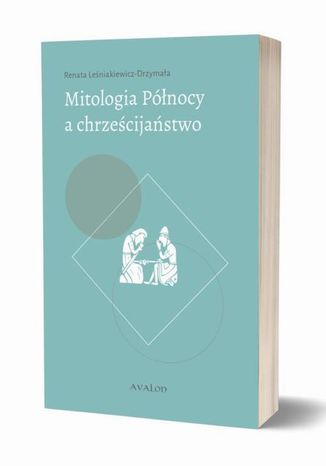 Mitologia Północy a chrześcijaństwo Renata Leśniakiewicz-Drzymała - okladka książki