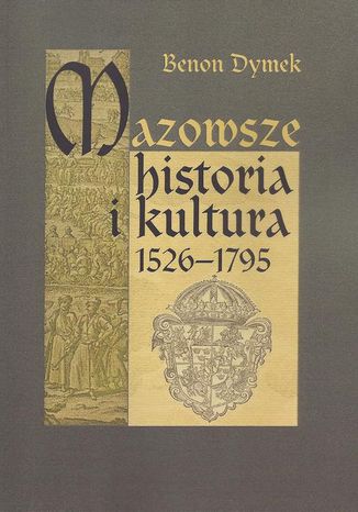 Mazowsze Historia i kultura 1526-1795 Benon Dymek - okladka książki