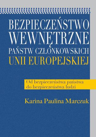 Bezpieczeństwo wewnętrzne państw członkowskich Unii Europejskiej Paulina Karina Marczuk - okladka książki