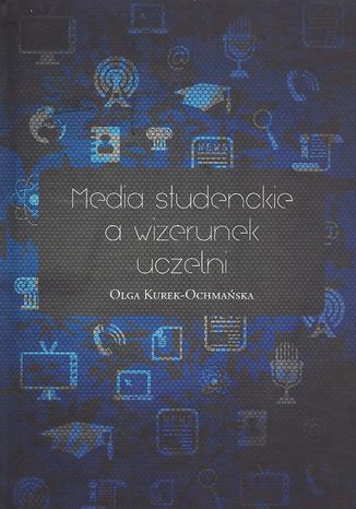 Media studenckie a wizerunek uczelni Olga Kurek-Ochmańska - okladka książki