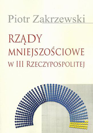 Rządy mniejszościowe w III Rzeczypospolitej Piotr Zakrzewski - okladka książki