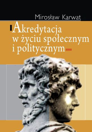 Akredytacja w życiu społecznym i politycznym Mirosław Karwat - okladka książki