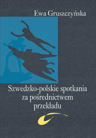 Szwedzko-polskie spotkania za pośrednictwem przekładu Ewa Gruszczyńska - okladka książki