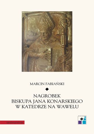 Nagrobek biskupa Jana Konarskiego w katedrze na Wawelu Marcin Fabiański - okladka książki