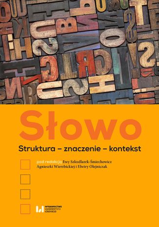 Słowo. Struktura - znaczenie - kontekst Ewa Szkudlarek-Śmiechowicz, Agnieszka Wierzbicka, Elwira Olejniczak - okladka książki