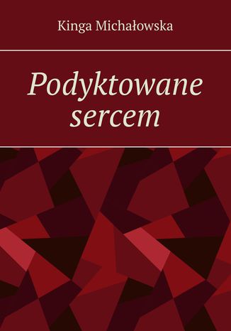 Podyktowane sercem Kinga Michałowska - okladka książki