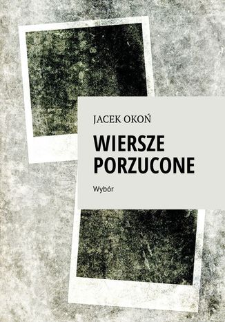 Wiersze porzucone Jacek Okoń - okladka książki