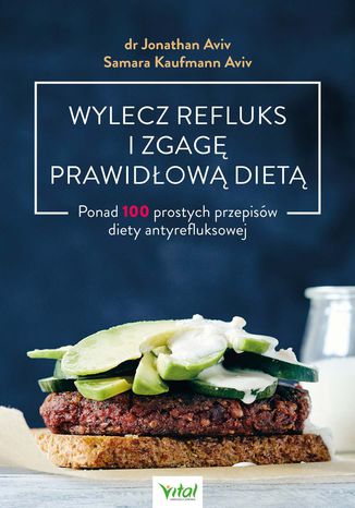 Wylecz refluks i zgagę prawidłową dietą. 100 prostych przepisów diety antyrefluksowej dr Jonathan Aviv, Samara Kaufmann Aviv - okladka książki