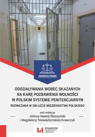 Oddziaływania wobec skazanych na karę pozbawienia wolności w polskim systemie penitencjarnym. Rozważania w 100-lecie więziennictwa polskiego Aldona Nawój-Śleszyński, Magdalena Niewiadomska-Krawczyk - okladka książki