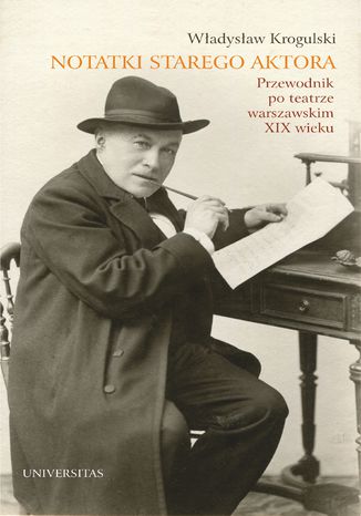 Notatki starego aktora. Przewodnik po teatrze warszawskim XIX wieku Władysław Krogulski - okladka książki