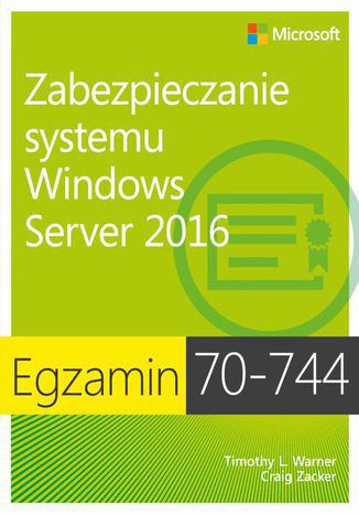Egzamin 70-744 Zabezpieczanie systemu Windows Server 2016 Craig Zacker, Timothy L. Warner - okladka książki