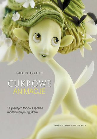 Cukrowe animacje. 14 pięknych tortów z ręcznie modelowanymi figurkami Carlos Lischetti - okladka książki