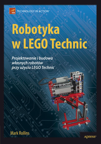 Robotyka w LEGO Technic. Projektowanie i budowa własnych robotów Mark Rollins - okladka książki