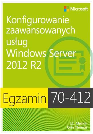 Egzamin 70-412 Konfigurowanie zaawansowanych usług Windows Server 2012 R2 J.c. Mackin, Orin Thomas - okladka książki