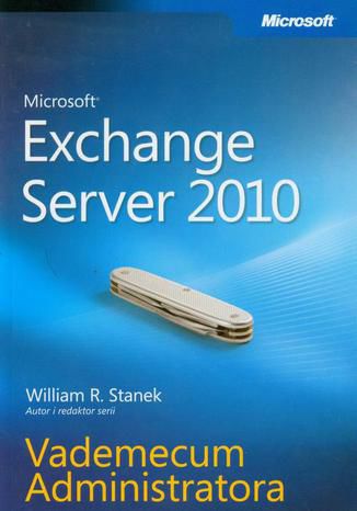 Microsoft Exchange Server 2010 Vademecum Administratora William R. Stanek - okladka książki