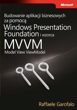 Budowanie aplikacji biznesowych za pomocą Windows Presentation Foundation i wzorca Model View ViewM Garofalo Raffaele - okladka książki