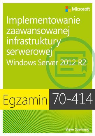 Egzamin 70-414: Implementowanie zaawansowanej infrastruktury serwerowej Windows Server 2012 R2. Windows Server 2012 R2 Steve Suehring - okladka książki