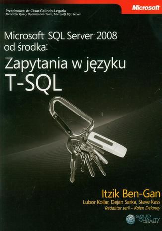 Microsoft SQL Server 2008 od środka: Zapytania w języku T-SQL Itzik Ben-Gan, Lubor Kollar, Dejan Sarka, Steve Ka Mentors) - okladka książki
