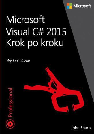 Microsoft Visual C# 2015 Krok po kroku John Sharp - okladka książki