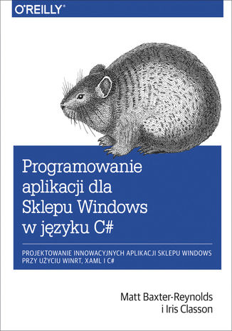 Programowanie aplikacji dla Sklepu Windows w C#. Projektowanie innowacyjnych aplikacji sklepu Windows przy użyciu WinRT, XAML i C# Matt Baxter-Reynolds, Iris Classon - okladka książki