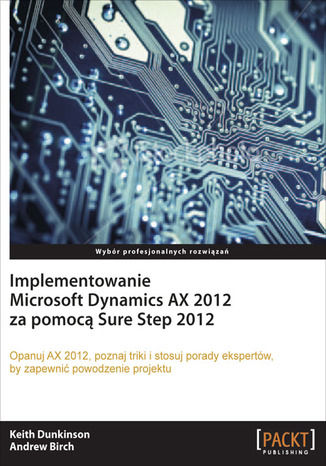 Implementowanie Microsoft Dynamics AX 2012 za pomocą Sure Step 2012 Keith Dunkinson, Andrew Birch - okladka książki