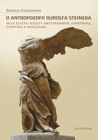 O antropozofii Rudolfa Steinera. Moje ścieżki między Amsterdamem, Samotraką, Chartres a Warszawą Barbara Kowalewska - okladka książki