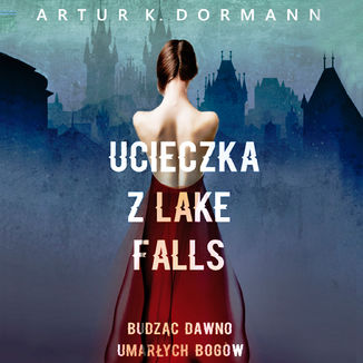Ucieczka z Lake Falls. Budząc dawno umarłych bogów Artur K. Dormann - audiobook MP3