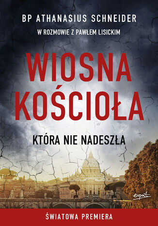 Wiosna Kościoła, która nie nadeszła bp Athanasius Schneider, Paweł Lisicki - okladka książki