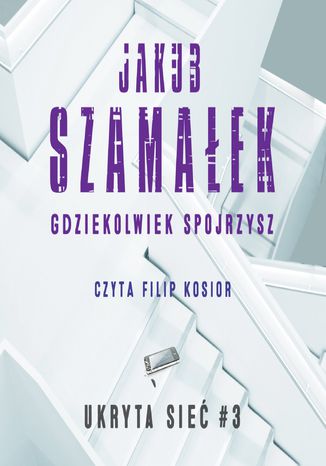 Ukryta sieć. Gdziekolwiek spojrzysz. Tom 3 Jakub Szamałek - okladka książki