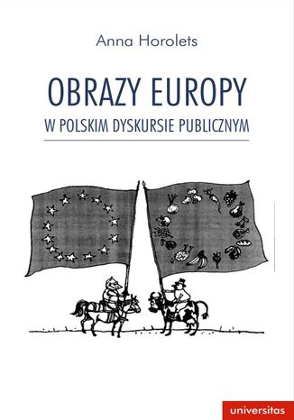 Obrazy Europy w polskim dyskursie publicznym Anna Horolets - okladka książki