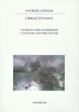 Obraz płynny. Georges Didi-Huberman i dyskurs historii sztuki Andrzej Leśniak - okladka książki