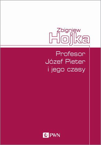 Profesor Józef Pieter i jego czasy Zbigniew Hojka - okladka książki