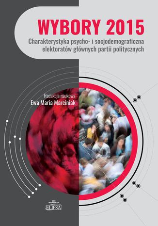 Wybory 2015. Charakterystyka psycho- i socjodemograficzna elektoratów głównych partii politycznych Ewa Marciniak - okladka książki