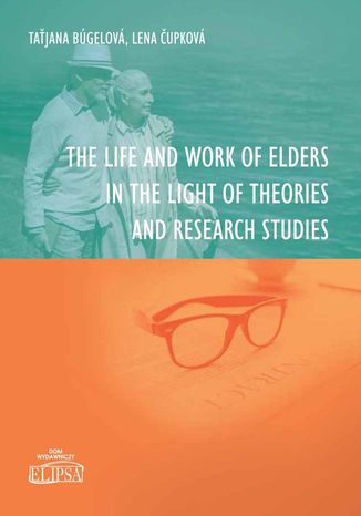 The Life and Work of Elders in The Light of Theories and Research Studies Taťjana Búgelová, Lena čupkowá - okladka książki