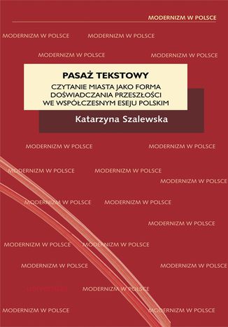 Pasaż tekstowy. Czytanie miasta jako forma doświadczania przeszłości we współczesnym eseju polskim Katarzyna Szalewska - okladka książki