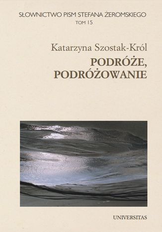 Słownictwo pism Stefana Żeromskiego. Podróże, podróżowanie Katarzyna Szostak-Król - okladka książki