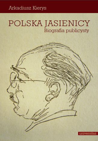 Polska Jasienicy. Biografia publicysty Arkadiusz Kierys - okladka książki