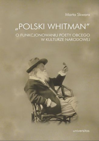 "Polski Whitman". O funkcjonowaniu poety obcego w kulturze narodowej Marta Skwara - okladka książki