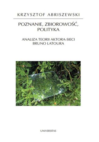 Poznanie, zbiorowość, polityka. Analiza teorii aktora-sieci Bruno Latoura Krzysztof Abriszewski - okladka książki